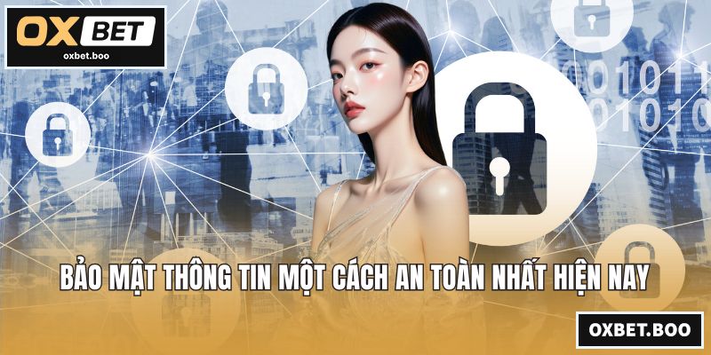 Bảo mật thông tin một cách an toàn nhất hiện nay