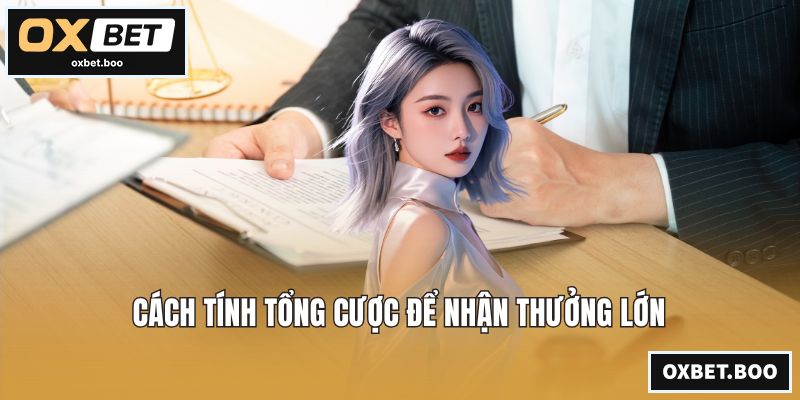Cách tính tổng cược để nhận thưởng lớn
