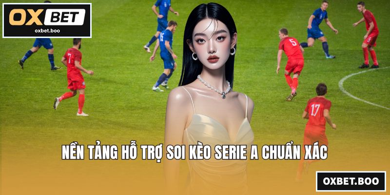 Nền tảng hỗ trợ soi kèo Serie A chuẩn xác