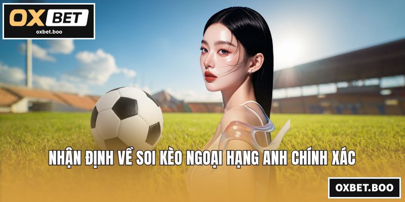 Nhận định về soi kèo Ngoại hạng Anh chính xác