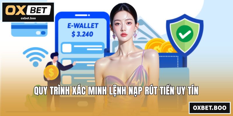 Quy trình xác minh lệnh nạp rút tiền uy tín