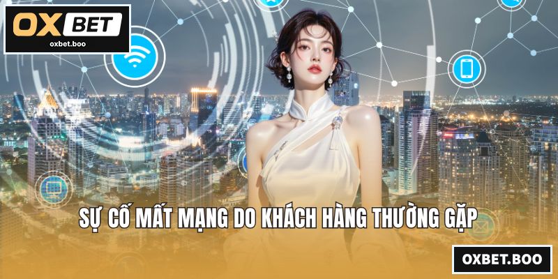 Sự cố mất mạng do khách hàng thường gặp