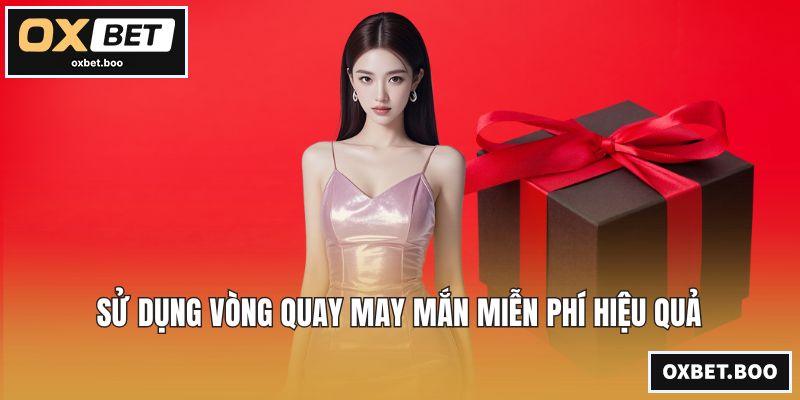 Sử dụng vòng quay may mắn miễn phí hiệu quả