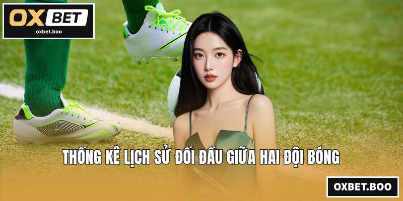 Thống kê lịch sử đối đầu giữa hai đội bóng