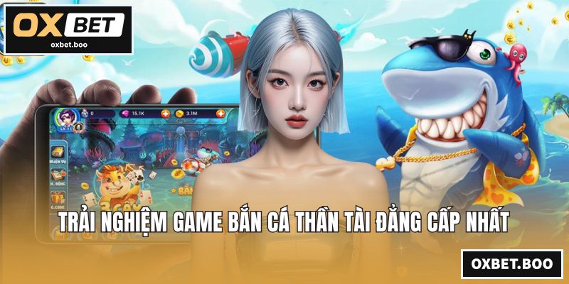 Trải nghiệm game bắn cá Thần Tài đẳng cấp nhất